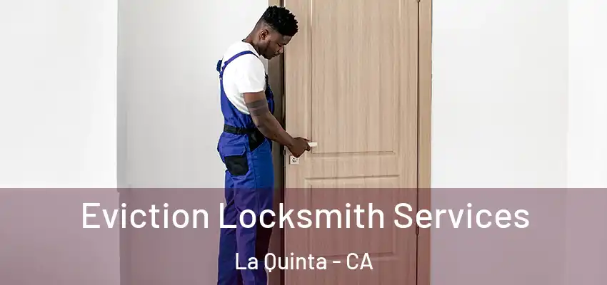  Eviction Locksmith Services La Quinta - CA