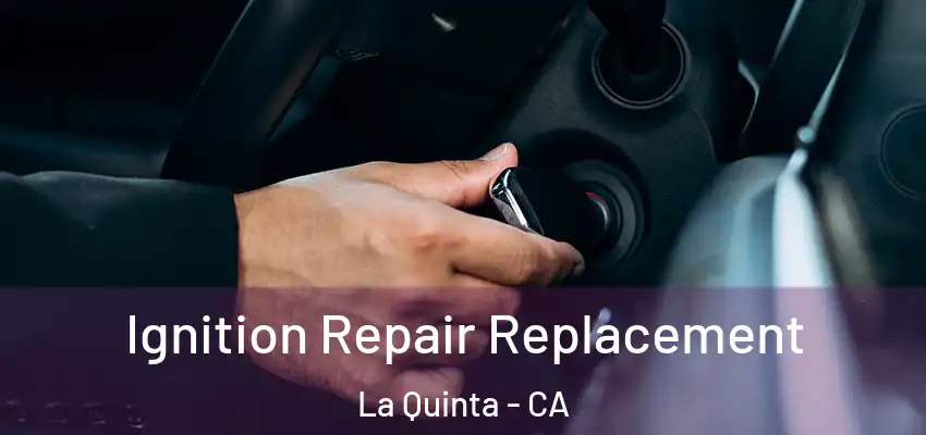  Ignition Repair Replacement La Quinta - CA